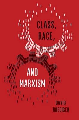 Class, Race, and Marxism - David Roediger