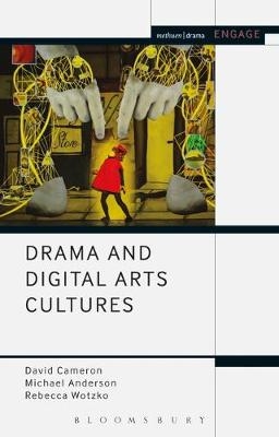 Drama and Digital Arts Cultures - Cameron David Cameron; Anderson Michael Anderson; Wotzko Rebecca Wotzko