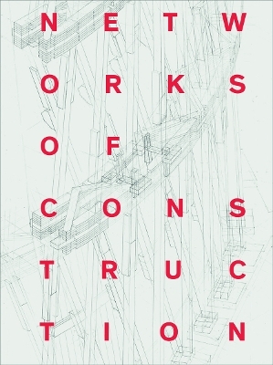 Networks of Construction - Ekaterina Nozhova; Uta Hassler; Institut für Denkmalpflege und Bauforschung der ETH Zürich
