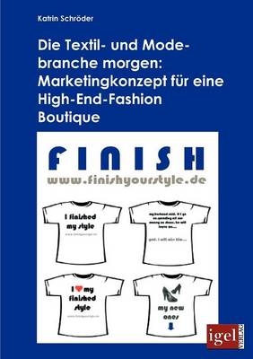 Die Textil- und Modebranche morgen: Marketingkonzept für eine High-End-Fashion Boutique - Katrin Schröder