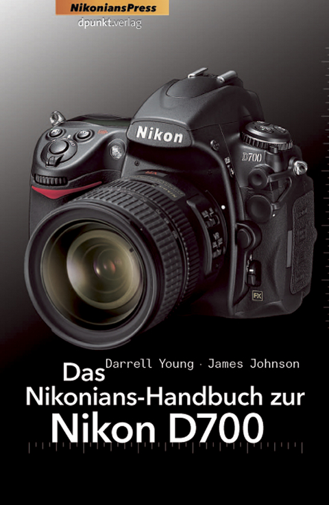 Das Nikonians-Handbuch zur Nikon D700 - Darrell Young, James W. Johnson