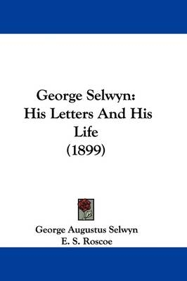 George Selwyn - George Augustus Selwyn; E S Roscoe; Helen Clergue