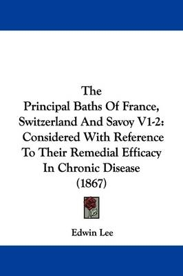 The Principal Baths Of France, Switzerland And Savoy V1-2 - Edwin Lee