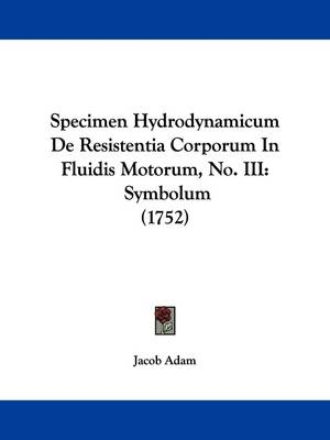 Specimen Hydrodynamicum De Resistentia Corporum In Fluidis Motorum, No. III - Jacob Adam
