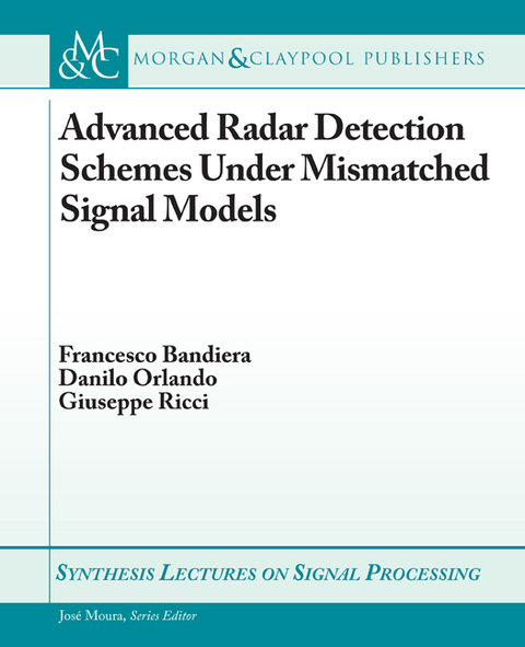 Advanced Radar Detection Schemes Under Mismatched Signal Models - Francesco Bandiera, Danilo Orlando, Giuseppe Ricci