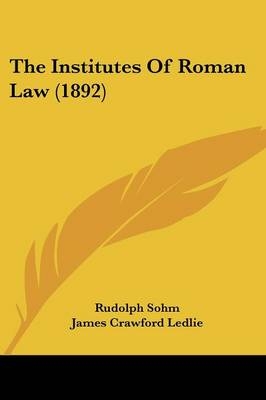 The Institutes Of Roman Law (1892) - Rudolph Sohm