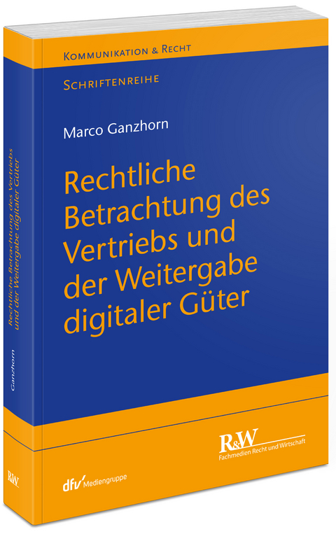 Rechtliche Betrachtung des Vertriebs und der Weitergabe digitaler Güter - Marco Ganzhorn