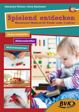 Spielend entdecken – Montessori-Material für Kinder unter 3 Jahren - Alexandra Richarz, Anna Kaufmann