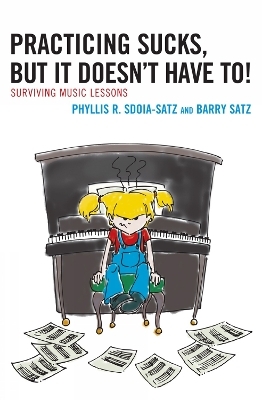 Practicing Sucks, But It Doesn't Have To! - Phyllis R. Sdoia-Satz; Barry Satz