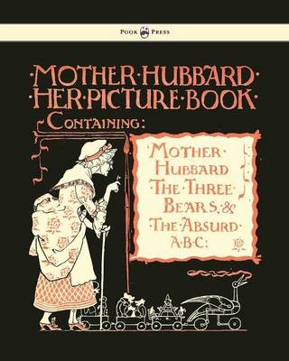 Mother Hubbard Her Picture Book - Containing Mother Hubbard, The Three Bears & The Absurd ABC