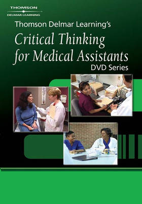 Thomson Delmar S Critical Thinking for Medical Assistants DVD Series -  Delmar Thomson Learning,  Delmar Publishers,  Delmar Learning, Cengage Learning Delmar