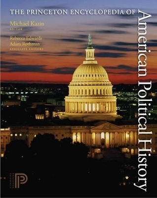The Princeton Encyclopedia of American Political History. (Two volume set) - Michael Kazin; Rebecca Edwards; Adam Rothman