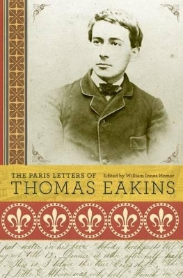 The Paris Letters of Thomas Eakins - Thomas Eakins; William Innes Homer