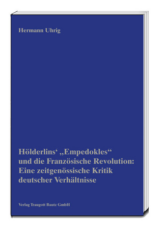 Hölderlins' ?Empedokles? und die Französische Revolution: Eine zeitgenössische Kritik deutscher Verhältnisse - Hermann Uhrig