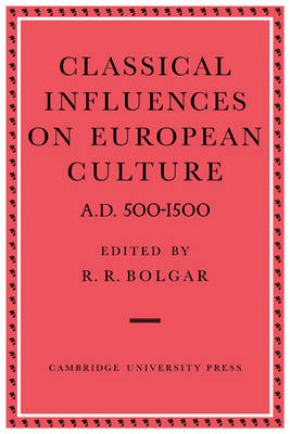 Classical Influences on European Culture A.D. 500?1500 - R. R. Bolgar