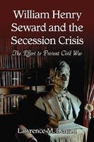 William Henry Seward and the Secession Crisis - Lawrence M. Denton