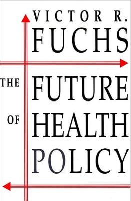 The Future of Health Policy - Victor R. Fuchs