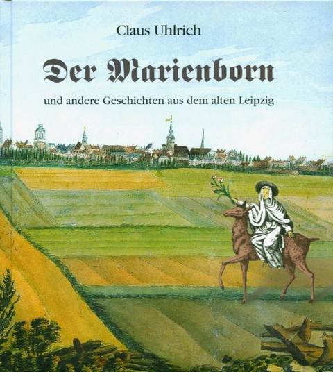 Der Marienborn und andere Geschichten aus dem alten Leipzig - Claus Uhlrich