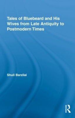 Tales of Bluebeard and His Wives from Late Antiquity to Postmodern Times - Shuli Barzilai