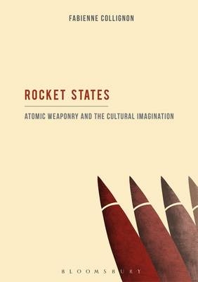 Rocket States: Atomic Weaponry and the Cultural Imagination - Collignon Fabienne Collignon