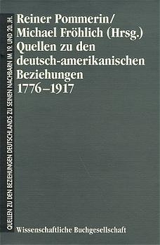 Quellen zu den deutsch-amerikanischen Beziehungen 1776-1917 - Reiner Pommerin; Michael Fröhlich