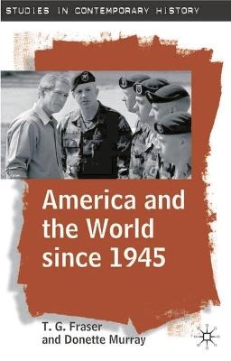America and the World since 1945 - T.G. Fraser; Donette Murray
