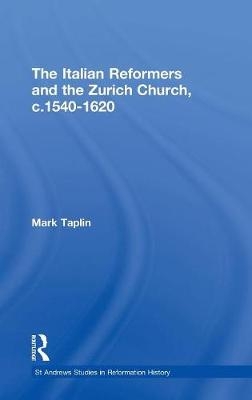Italian Reformers and the Zurich Church, c.1540-1620 - Mark Taplin