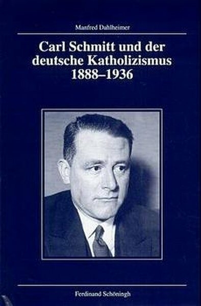 Carl Schmitt und der deutsche Katholizismus 1888-1936 - Manfred Dahlheimer
