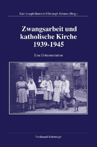 Zwangsarbeit und katholische Kirche 1939-1945 - Christoph Kösters; Erik Gieseking; Karl-Joseph Hummel