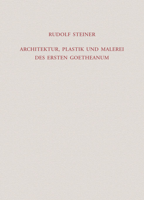 Architektur, Plastik und Malerei des Ersten Goetheanum - Rudolf Steiner