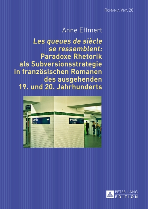 «Les queues de siècle se ressemblent»: Paradoxe Rhetorik als Subversionsstrategie in französischen Romanen des ausgehenden 19. und 20. Jahrhunderts - Anne Effmert