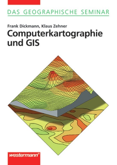 Das Geographische Seminar / Computerkartographie und GIS - Frank Dickmann, Klaus Zehner