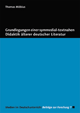 Grundlegungen einer symmedial-textnahen Didaktik älterer deutscher Literatur - Thomas Möbius