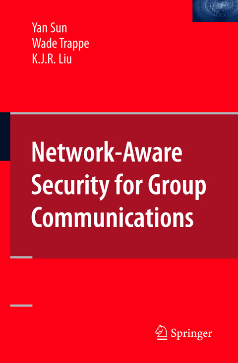 Network-Aware Security for Group Communications - Yan Sun, Wade Trappe, K. J. Ray Liu