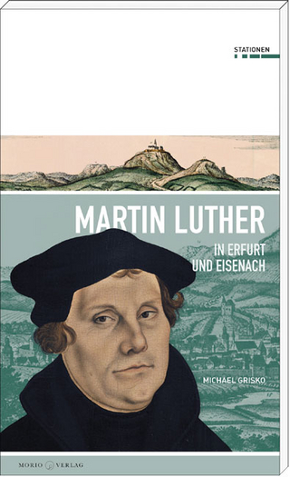 Martin Luther in Erfurt und Eisenach - Michael Grisko