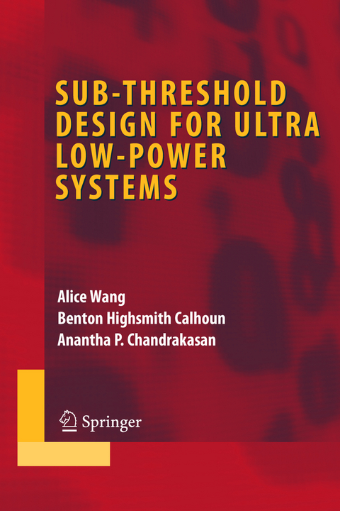Sub-threshold Design for Ultra Low-Power Systems - Alice Wang, Benton Highsmith Calhoun, Anantha P. Chandrakasan