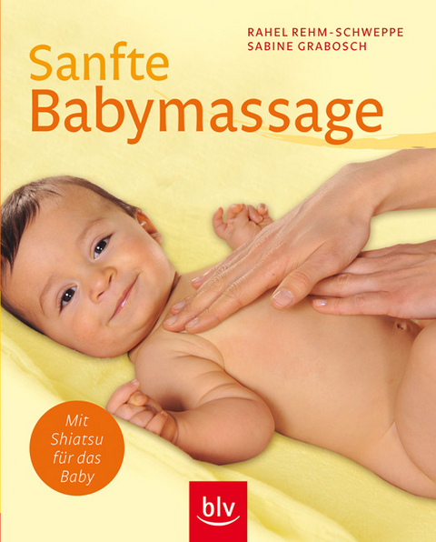 Sanfte Babymassage - Rahel Rehm-Schweppe, Sabine Grabosch