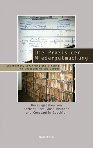 Die Praxis der Wiedergutmachung - José Brunner; Norbert Frei; Constantin Goschler