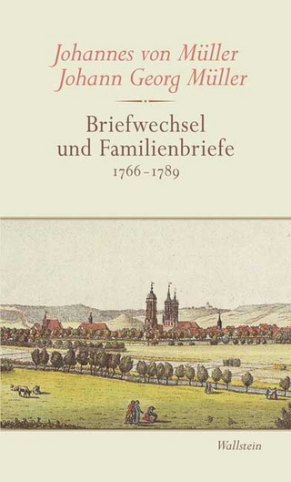 Briefwechsel und Familienbriefe - Johann Georg Müller; Johannes von Müller; André Weibel