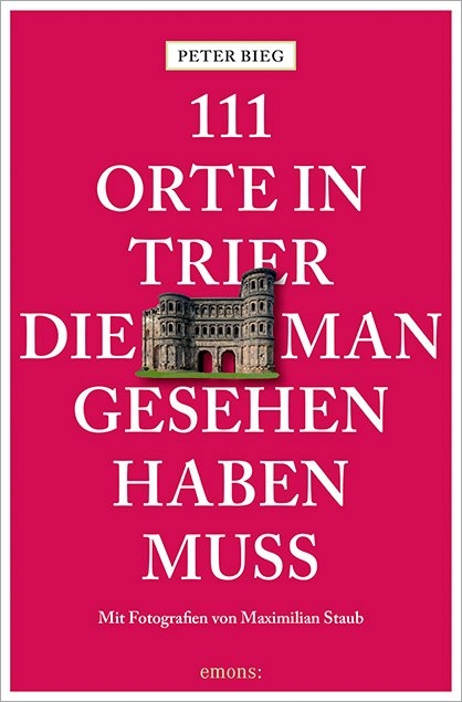 111 Orte in Trier, die man gesehen haben muss - Peter Bieg