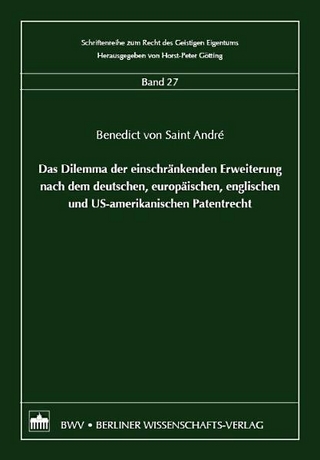 Das Dilemma der einschränkenden Erweiterung nach dem deutschen, europäischen, englischen und US-amerikanischen Patentrecht - Benedict von Saint André