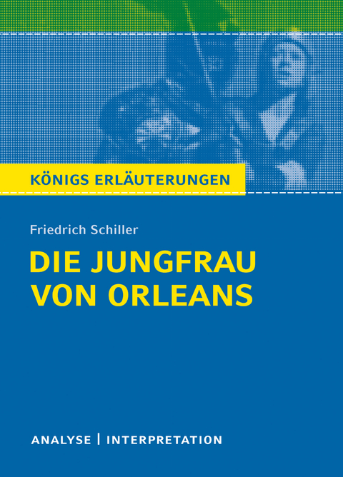 Die Jungfrau von Orleans von Friedrich Schiller. Königs Erläuterungen. - Friedrich Schiller