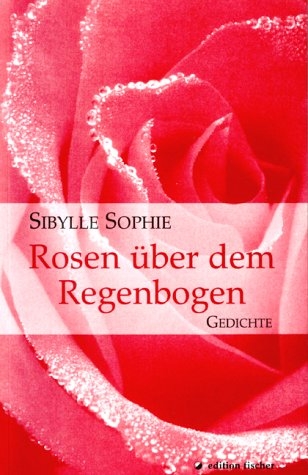 Rosen über dem Regenbogen - Sibylle Sophie
