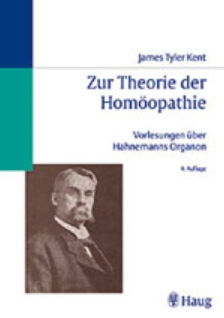 Zur Theorie der Homöopathie James Tyler Kents Vorlesungen über Hahnemanns Organ