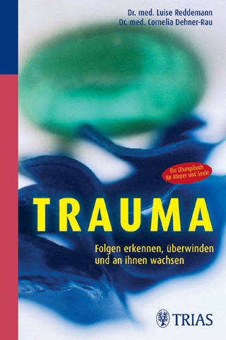 Trauma: Folgen erkennen, überwinden und an ihnen wachsen - Luise Reddemann; Cornelia Dehner-Rau