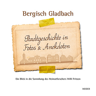 Bergisch Gladbach Stadtgeschichte in Fotos & Anekdoten - Willi Fritzen