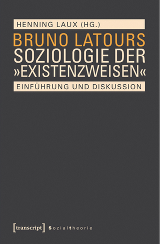 Bruno Latours Soziologie der »Existenzweisen« - Henning Laux