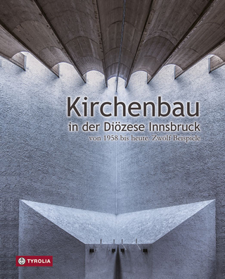 Kirchenbau in der Diözese Innsbruck - Martin Kapferer; Rudolf Silberberger; Manfred Scheuer; Paul Naredi-Rainer; Rupert Larl