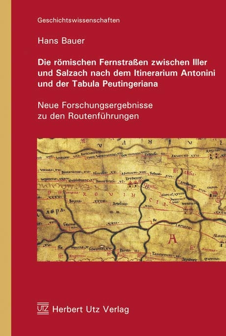 Die römischen Fernstraßen zwischen Iller und Salzach nach dem Itinerarium Antonini und der Tabula Peutingeriana - Hans Bauer