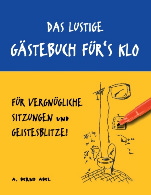 Das lustige Gästebuch für's Klo – für vergnügliche Sitzungen und Geistesblitze - A. Bernd Abel